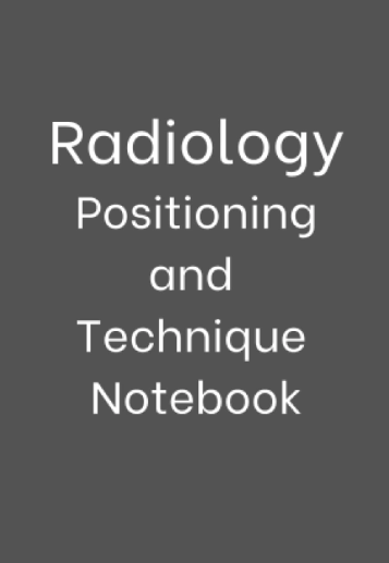 Radiology Positioning and Technique Notebook